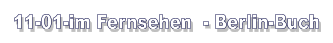 11-01-im Fernsehen  - Berlin-Buch