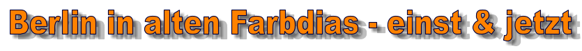 Berlin in alten Farbdias - einst & jetzt