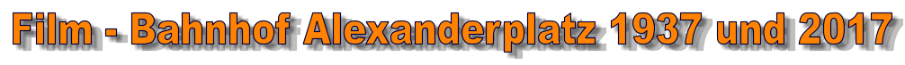 Film - Bahnhof Alexanderplatz 1937 und 2017