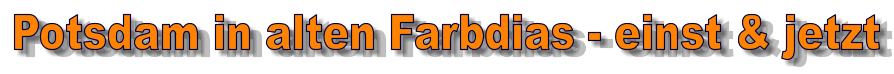 Potsdam in alten Farbdias - einst & jetzt