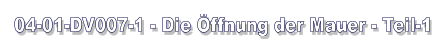 04-01-DV007-1 - Die Öffnung der Mauer - Teil-1