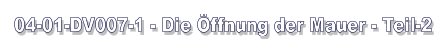 04-01-DV007-1 - Die Öffnung der Mauer - Teil-2