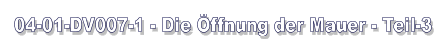 04-01-DV007-1 - Die Öffnung der Mauer - Teil-3