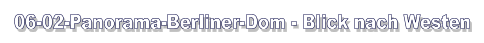 06-02-Panorama-Berliner-Dom - Blick nach Westen