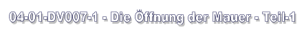 04-01-DV007-1 - Die Öffnung der Mauer - Teil-1