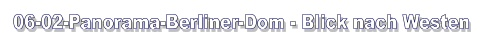 06-02-Panorama-Berliner-Dom - Blick nach Westen