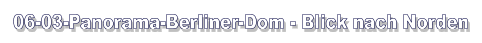 06-03-Panorama-Berliner-Dom - Blick nach Norden