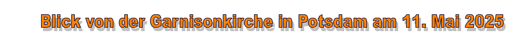 Blick von der Garnisonkirche in Potsdam am 11. Mai 2025