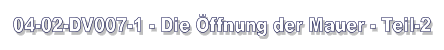 04-02-DV007-1 - Die Öffnung der Mauer - Teil-2