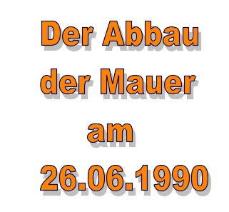 Der Abbau   der Mauer        am   26.06.1990